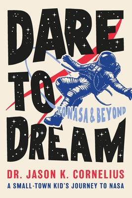 Coperta cărții 'Dare to Dream: A Small-town Kid's Journey to NASA - Jason K. Cornelius'