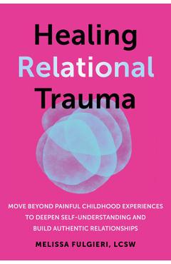 Poza produsului Healing Relational Trauma: Powerful Skills to Identify Triggers, Cultivate Self-Trust, and Deepen Connection with Your Partner - Melissa Fulgieri