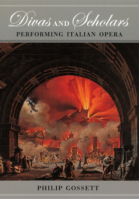 Divas and Scholars: Performing Italian Opera - Philip Gossett