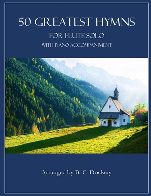 50 Greatest Hymns for Flute Solo with Piano Accompaniment - B. C. Dockery