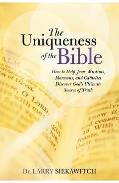 Coperta cărții 'The Uniqueness of the Bible: How to Help Jews, Muslims, Mormons, and Catholics Discover God's Ultimate Source of Truth'