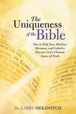 Coperta cărții 'The Uniqueness of the Bible: How to Help Jews, Muslims, Mormons, and Catholics Discover God's Ultimate Source of Truth'