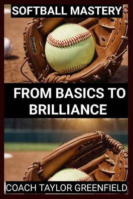 Softball Mastery: From Basics to Brilliance - Taylor Greenfield