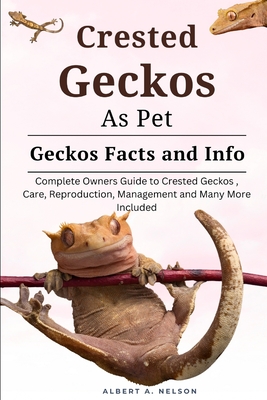 Coperta cărții 'Crested Geckos as Pet: Complete owners guide to Crested Geckos training, care, reproduction, management and many more'