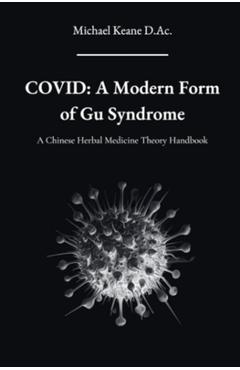 Coperta cărții 'Covid: A Modern Form of Gu Syndrome: A Chinese Herbal Medicine Theory Handbook - Michael Keane D. Ac'