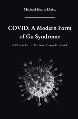 Coperta cărții 'Covid: A Modern Form of Gu Syndrome: A Chinese Herbal Medicine Theory Handbook - Michael Keane D. Ac'