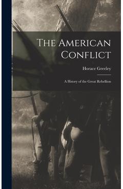 The American Conflict: A Hstory of the Great Rebellion - Horace Greeley