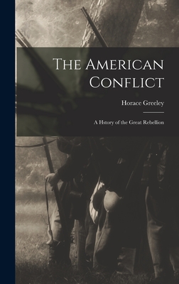 The American Conflict: A Hstory of the Great Rebellion - Horace Greeley