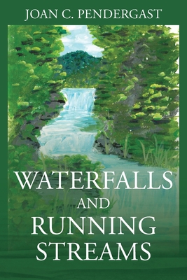 Waterfalls and Running Streams - Joan C. Pendergast