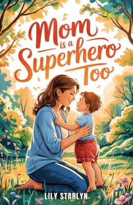 Mom Is a Superhero Too: A Book for Kids Celebrating Mom's Superpowers and Vulnerabilities on Mother's Day - Lily Starlyn