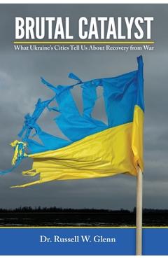 Coperta cărții 'Brutal Catalyst: What Ukraine's Cities Tell Us About Recovery From War - Russell W. Glenn'