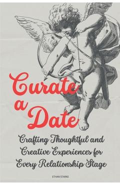 Coperta cărții 'Curate a Date: Crafting Thoughtful and Creative Experiences for Every Relationship Stage - Ethan Starke'