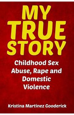 Poza produsului My True Story: Childhood Sex Abuse, Rape and Domestic Violence - Kristina Martinez Gooderick