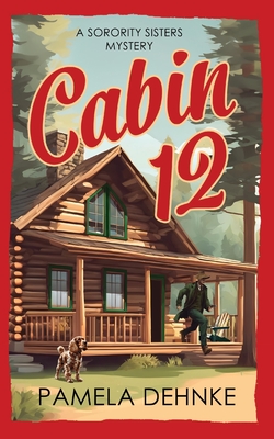 Cabin 12: A Sorority Sisters Mystery - Pamela Dehnke