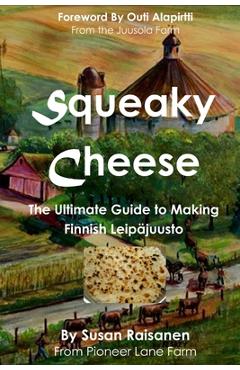 Poza produsului Squeaky Cheese: The Ultimate Guide to Making Finnish Leipajuusto - Outi Alapirtti