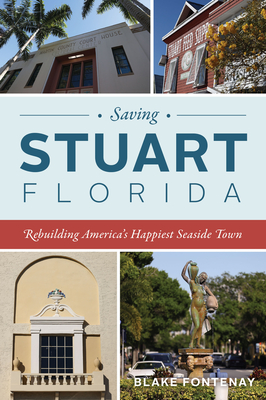 Saving Stuart, Florida: Rebuilding America's Happiest Seaside Town - Blake Fontenay