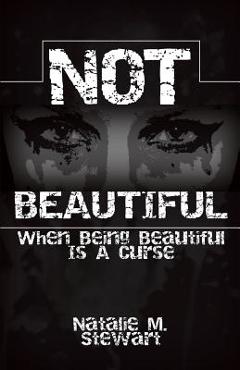 Coperta cărții 'Not Beautiful; When Being Beautiful Is a Curse - Natalie M. Stewart'