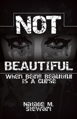 Coperta cărții 'Not Beautiful; When Being Beautiful Is a Curse - Natalie M. Stewart'