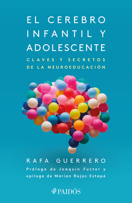 El Cerebro Infantil Y Adolescente: Claves Y Secretos de la Neuroeducación / The Brain of Children and Teens - Rafa Guerrero