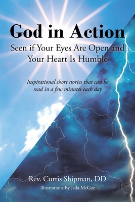God in Action: Seen if Your Eyes Are Open and Your Heart Is Humble: Inspirational short stories that can be read in a few minutes eac - Curtis Shipman Dd