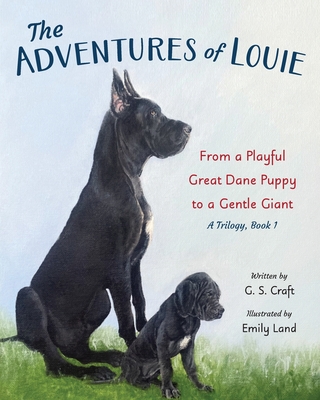 The Adventures of Louie: From a Playful Great Dane Puppy to a Gentle Giant - G. S. Craft