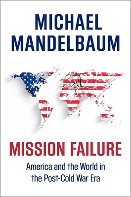 Coperta cărții 'Mission Failure: America and the World in the Post-Cold War Era - Michael Mandelbaum'