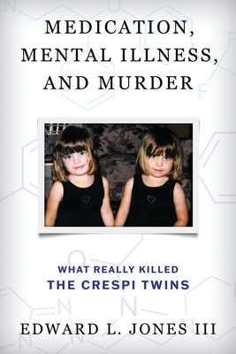 Medication, Mental Illness, and Murder: What Really Killed the Crespi Twins - Edward L. Jones