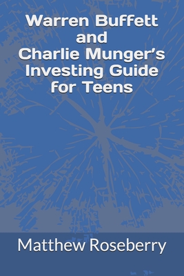 Warren Buffett and Charlie Munger's Investing Guide for Teens - Matthew Roseberry
