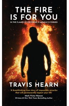 Coperta cărții 'The Fire Is for You: In the Flames of Suffering, A Miracle Is Forged - Travis Hearn'