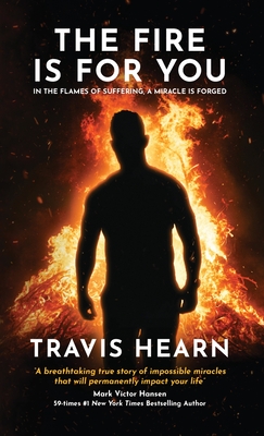 Coperta cărții 'The Fire Is for You: In the Flames of Suffering, A Miracle Is Forged - Travis Hearn'