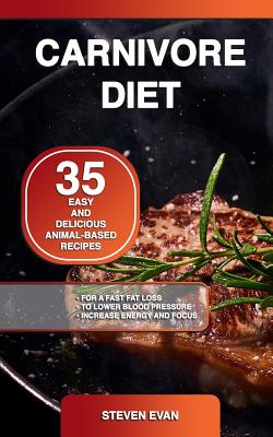 Coperta cărții 'Carnivore Diet: 35 Easy and Delicious Animal-Based Recipes for a Fast Fat Loss, to Lower Blood Pressure and Increase'