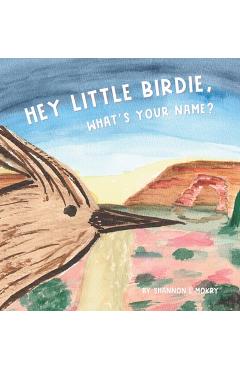 Coperta cărții 'Hey Little Birdie, What's Your Name? - Shannon L. Mokry'