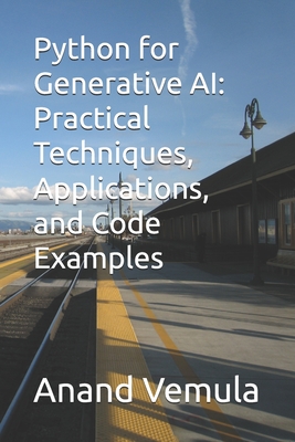 Python for Generative AI: Practical Techniques, Applications, and Code Examples - Anand Vemula