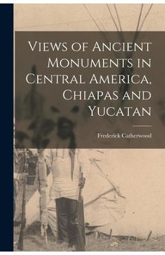 Coperta cărții 'Views of Ancient Monuments in Central America, Chiapas and Yucatan - Frederick Catherwood'
