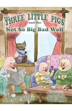 Coperta cărții 'The Three Little Pigs and the Not So Big Bad Wolf - Clarissa Willis'