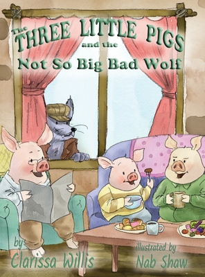 Coperta cărții 'The Three Little Pigs and the Not So Big Bad Wolf - Clarissa Willis'