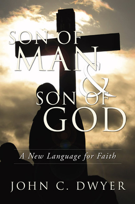Son of Man and Son of God - John C. Dwyer