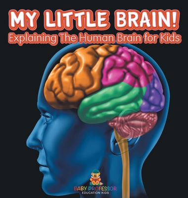 Coperta cărții 'My Little Brain! - Explaining The Human Brain for Kids -'