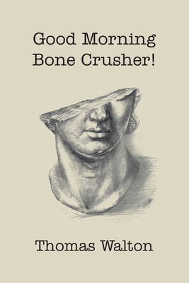 Coperta cărții 'Good Morning, Bone Crusher! - Thomas Walton'