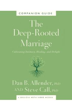 The Deep-Rooted Marriage Companion Guide: Cultivating Intimacy, Healing, and Delight - Dan B. Allender