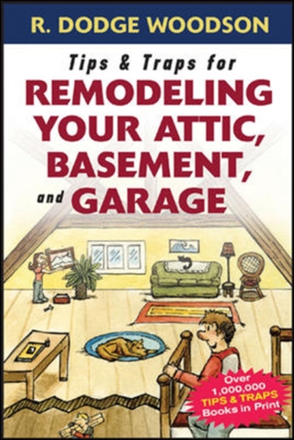 Tips & Traps for Remodeling Your Attic, Basement, and Garage - Roger Woodson