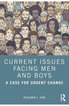 Coperta cărții 'Current Issues Facing Men and Boys: A Case for Urgent Change - Benjamin A. Hine'