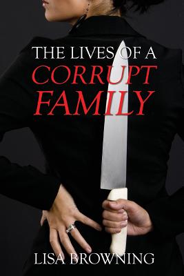 The Lives of A Corrupt Family - Lisa Browning