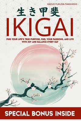 Ikigai: Find Your Life's True Purpose, Fuel Your Passions, and Live with Joy and Balance Every Day - Kazuo Fukuda-takahashi
