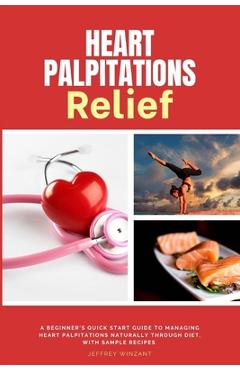 Poza produsului Heart Palpitations Relief: A Beginner's Quick Start Guide to Managing Heart Palpitations Naturally Through Diet, with Sample Recipes - Jeffrey Winzant