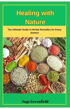 Coperta cărții 'Healing with Nature: The Ultimate Guide to Herbal Remedies for Every Ailment - Sage Greenfield'
