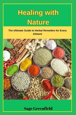 Coperta cărții 'Healing with Nature: The Ultimate Guide to Herbal Remedies for Every Ailment - Sage Greenfield'