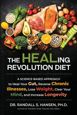 The HEALing Revolution Diet: A Science-based Approach to Heal Your Gut, Reverse Chronic Illnesses, Lose Weight, Clear Your Mind, and Increase Longe - Randall Hansen