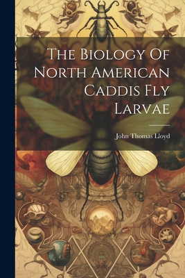 The Biology Of North American Caddis Fly Larvae - John Thomas Lloyd