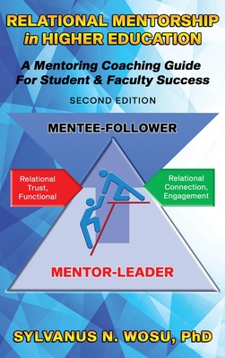 Relational Mentorship in Higher Education: A Mentoring Coaching Guide for Student and Faculty Success - Sylvanus N. Wosu
